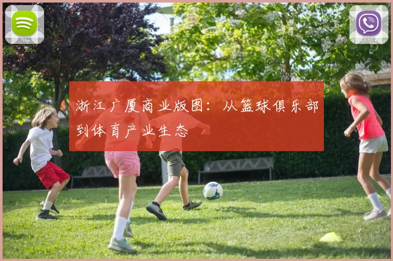 浙江广厦商业版图：从篮球俱乐部到体育产业生态