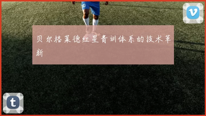 贝尔格莱德红星青训体系的技术革新