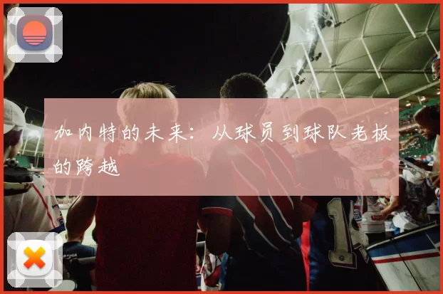 加内特的未来：从球员到球队老板的跨越