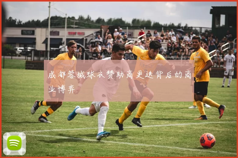 成都蓉城球衣赞助商更迭背后的商业博弈