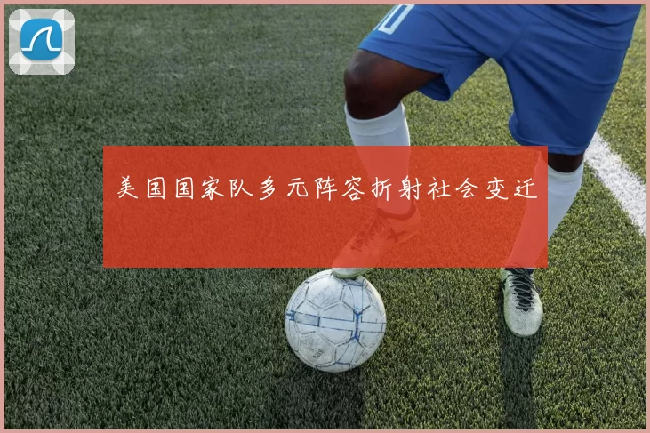 美国国家队多元阵容折射社会变迁
