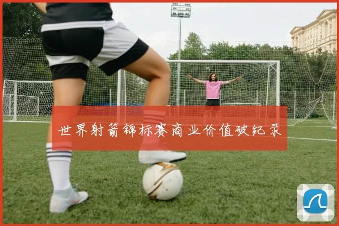 世界射箭锦标赛商业价值破纪录
