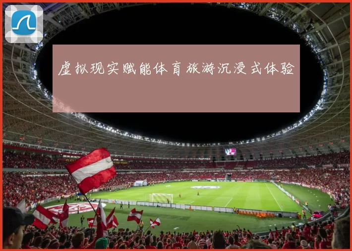 虚拟现实赋能体育旅游沉浸式体验